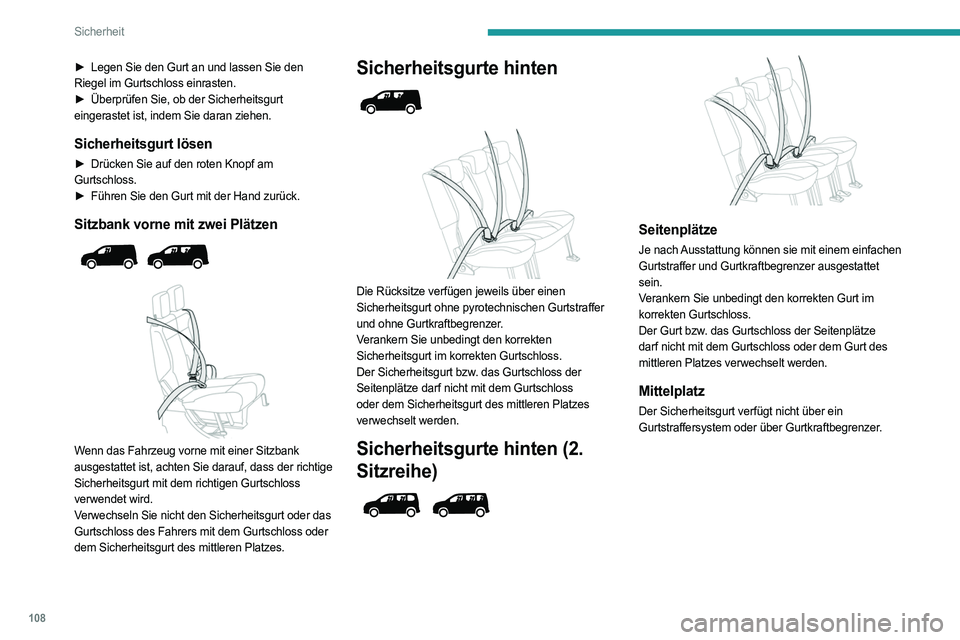 PEUGEOT PARTNER 2022  Betriebsanleitungen (in German) 108
Sicherheit
► Legen Sie den Gurt an und lassen Sie den 
Riegel im Gurtschloss einrasten.
►
 
Überprüfen Sie, ob der Sicherheitsgurt
  
eingerastet ist, indem Sie daran ziehen.
Sicherheitsgurt