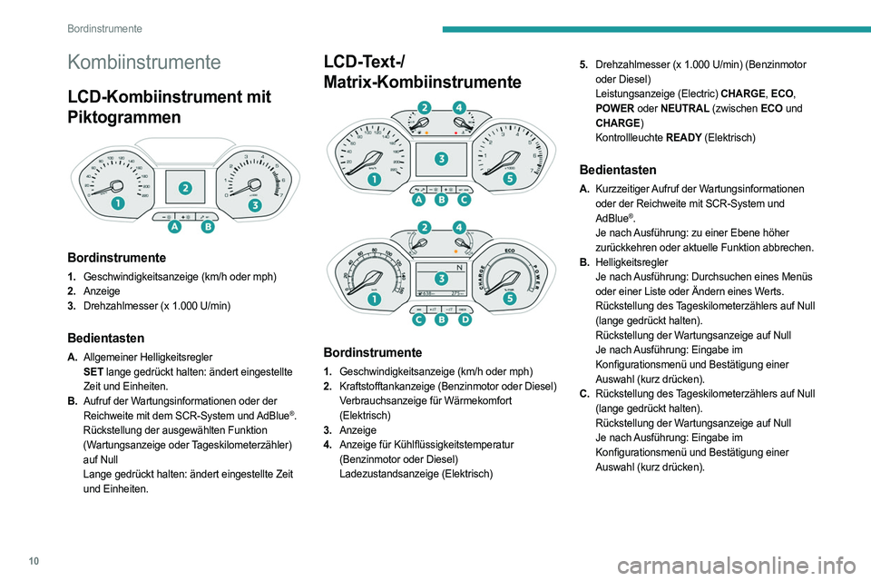 PEUGEOT PARTNER 2022  Betriebsanleitungen (in German) 10
Bordinstrumente
Kombiinstrumente
LCD-Kombiinstrument mit 
Piktogrammen
 
 
Bordinstrumente
1.Geschwindigkeitsanzeige (km/h oder mph)
2. Anzeige
3. Drehzahlmesser (x 1.000 U/min)
Bedientasten
A.Allg