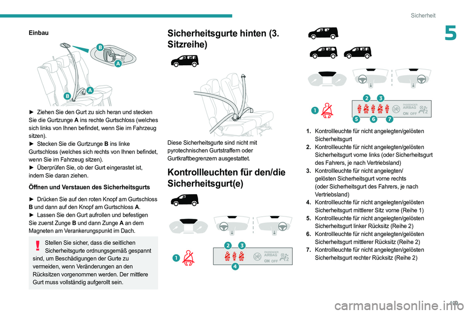PEUGEOT PARTNER 2022  Betriebsanleitungen (in German) 109
Sicherheit
5Einbau
 
 
► Ziehen Sie den Gurt zu sich heran und stecken 
Sie die Gurtzunge A  ins rechte Gurtschloss (welches 
sich links von Ihnen befindet, wenn Sie im Fahrzeug 
sitzen).
►
 
