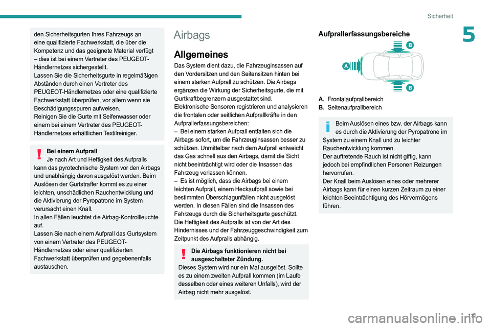PEUGEOT PARTNER 2022  Betriebsanleitungen (in German) 111
Sicherheit
5den Sicherheitsgurten Ihres Fahrzeugs an 
eine qualifizierte Fachwerkstatt, die über die 
Kompetenz und das geeignete Material verfügt 
– dies ist bei einem Vertreter des PEUGEOT-

