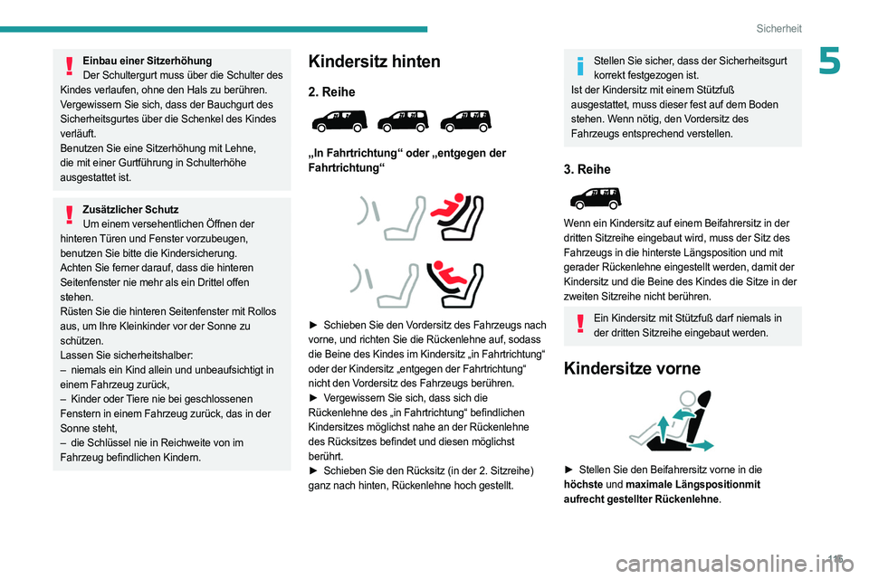 PEUGEOT PARTNER 2022  Betriebsanleitungen (in German) 11 5
Sicherheit
5Einbau einer SitzerhöhungDer Schultergurt muss über die Schulter des 
Kindes verlaufen, ohne den Hals zu berühren.
Vergewissern Sie sich, dass der Bauchgurt des 
Sicherheitsgurtes 