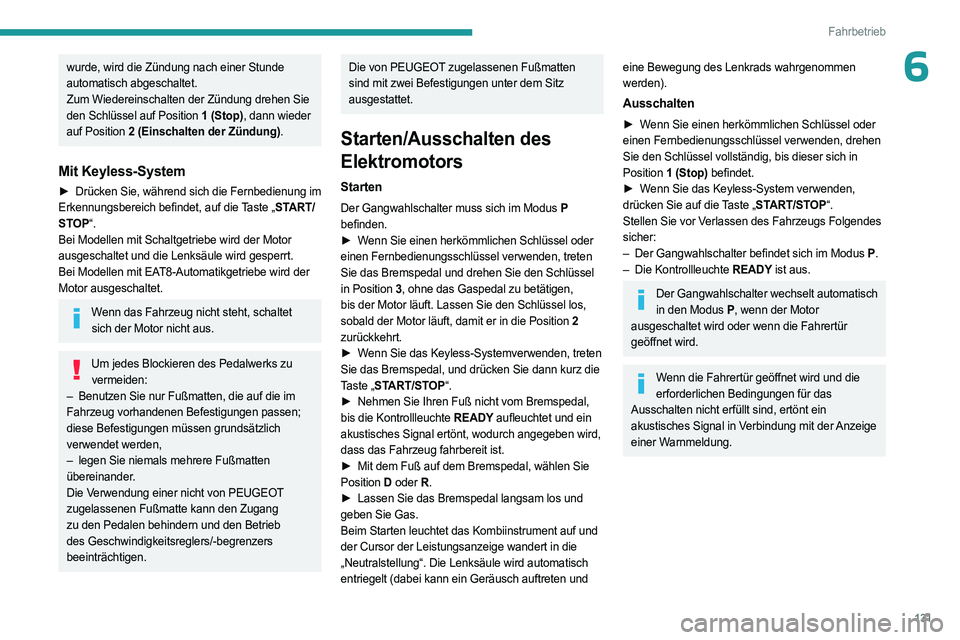 PEUGEOT PARTNER 2022  Betriebsanleitungen (in German) 131
Fahrbetrieb
6wurde, wird die Zündung nach einer Stunde 
automatisch abgeschaltet.
Zum Wiedereinschalten der Zündung drehen Sie 
den Schlüssel auf Position 1 (Stop), dann wieder 
auf Position 2 