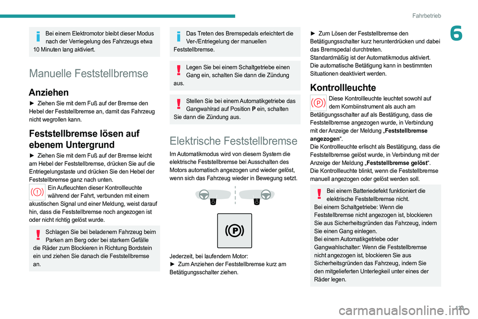 PEUGEOT PARTNER 2022  Betriebsanleitungen (in German) 133
Fahrbetrieb
6Bei einem Elektromotor bleibt dieser Modus nach der Verriegelung des Fahrzeugs etwa 
10 Minuten lang aktiviert.
Manuelle Feststellbremse
Anziehen
► Ziehen Sie mit dem Fuß auf der B