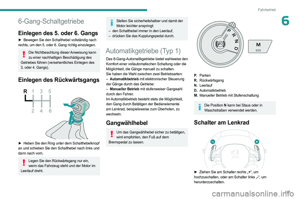 PEUGEOT PARTNER 2022  Betriebsanleitungen (in German) 137
Fahrbetrieb
66-Gang-Schaltgetriebe
Einlegen des 5. oder 6. Gangs
► Bewegen Sie den Schalthebel vollständig nach 
rechts, um den 5. oder 6. Gang richtig einzulegen.
Die Nichtbeachtung dieser Anw