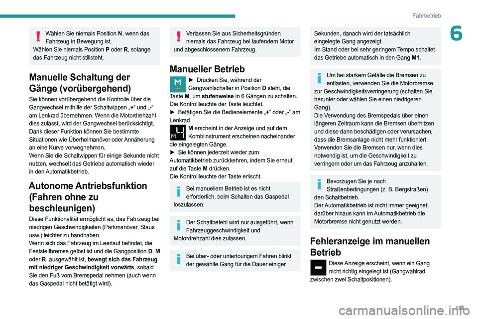 PEUGEOT PARTNER 2022  Betriebsanleitungen (in German) 139
Fahrbetrieb
6Wählen Sie niemals Position N, wenn das 
Fahrzeug in Bewegung ist.
Wählen Sie niemals Position P  oder R, solange 
das Fahrzeug nicht stillsteht.
Manuelle Schaltung der 
Gänge (vor