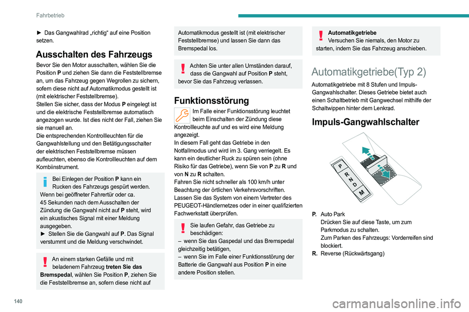 PEUGEOT PARTNER 2022  Betriebsanleitungen (in German) 140
Fahrbetrieb
► Das Gangwahlrad „richtig“ auf eine Position 
setzen.
Ausschalten des Fahrzeugs
Bevor Sie den Motor ausschalten, wählen Sie die 
Position  P und ziehen Sie dann die Feststellbr