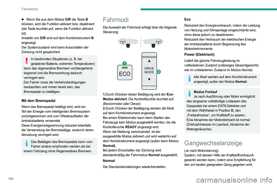 PEUGEOT PARTNER 2022  Betriebsanleitungen (in German) 144
Fahrbetrieb
► Wenn Sie aus dem Modus D/R die Taste B 
drücken, wird die Funktion aktiviert bzw. deaktiviert 
(die Taste leuchtet auf, wenn die Funktion aktiviert 
ist).
Anstelle von D/R wird au
