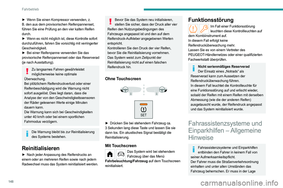 PEUGEOT PARTNER 2022  Betriebsanleitungen (in German) 148
Fahrbetrieb
► Wenn Sie einen Kompressor verwenden, z. 
B. den aus dem provisorischen Reifenpannenset, 
führen Sie eine Prüfung an den vier kalten Reifen 
durch.
► 
W
 enn es nicht möglich i