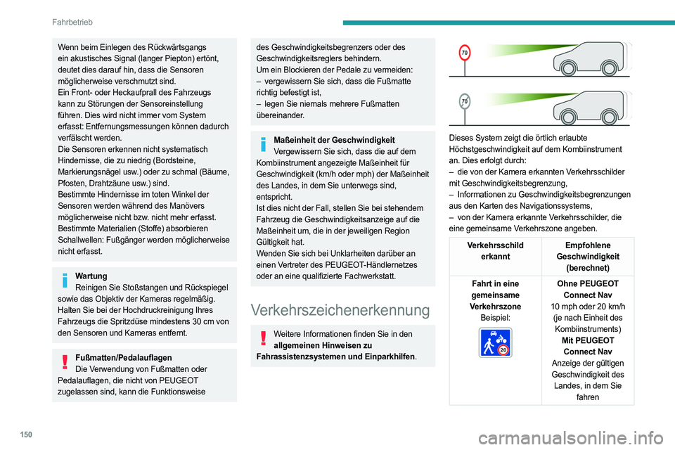 PEUGEOT PARTNER 2022  Betriebsanleitungen (in German) 150
Fahrbetrieb
Wenn beim Einlegen des Rückwärtsgangs 
ein akustisches Signal (langer Piepton) ertönt, 
deutet dies darauf hin, dass die Sensoren 
möglicherweise verschmutzt sind.
Ein Front- oder 