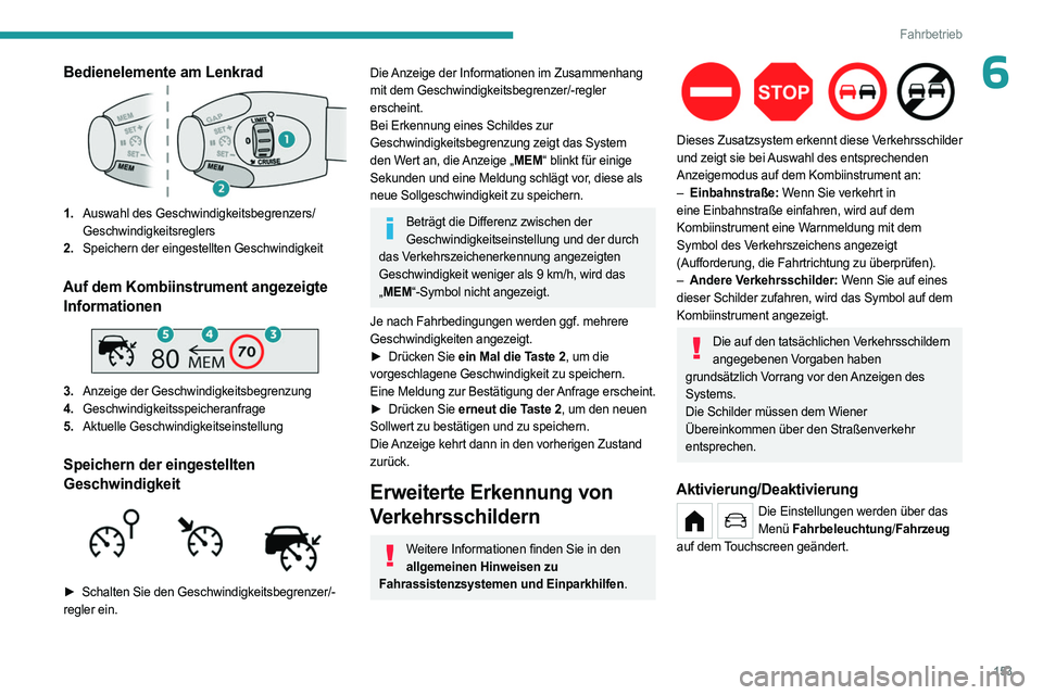 PEUGEOT PARTNER 2022  Betriebsanleitungen (in German) 153
Fahrbetrieb
6Bedienelemente am Lenkrad
1.Auswahl des Geschwindigkeitsbegrenzers/
Geschwindigkeitsreglers
2. Speichern der eingestellten Geschwindigkeit
Auf dem Kombiinstrument angezeigte 
Informat