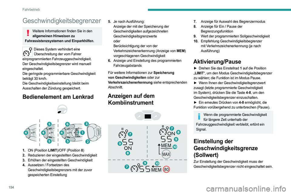 PEUGEOT PARTNER 2022  Betriebsanleitungen (in German) 154
Fahrbetrieb
Geschwindigkeitsbegrenzer
Weitere Informationen finden Sie in den allgemeinen Hinweisen zu 
Fahrassistenzsystemen und Einparkhilfen.
Dieses System verhindert eine  Überschreitung der 
