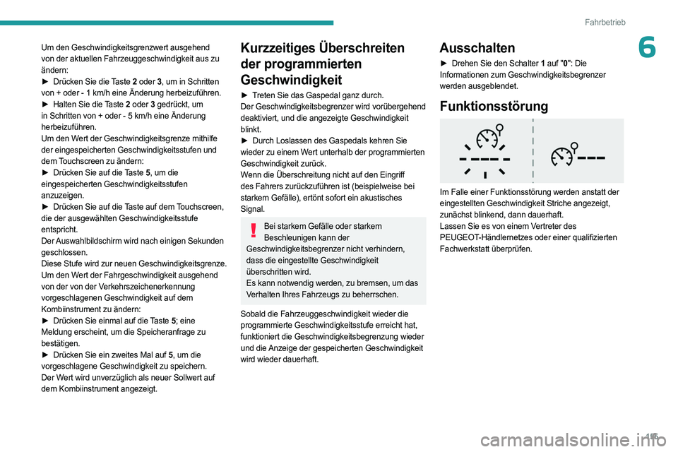 PEUGEOT PARTNER 2022  Betriebsanleitungen (in German) 155
Fahrbetrieb
6Um den Geschwindigkeitsgrenzwert ausgehend 
von der aktuellen Fahrzeuggeschwindigkeit aus zu 
ändern:
► 
Drücken Sie die 
 Taste 2 oder 3, um in Schritten 
von + oder - 1 km/h ein