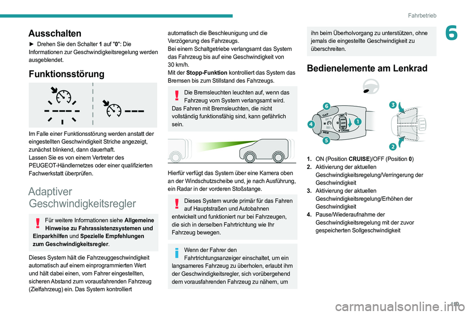 PEUGEOT PARTNER 2022  Betriebsanleitungen (in German) 159
Fahrbetrieb
6Ausschalten
► Drehen Sie den Schalter 1 auf "0 ": Die 
Informationen zur Geschwindigkeitsregelung werden 
ausgeblendet.
Funktionsstörung 
 
Im Falle einer Funktionsstörung