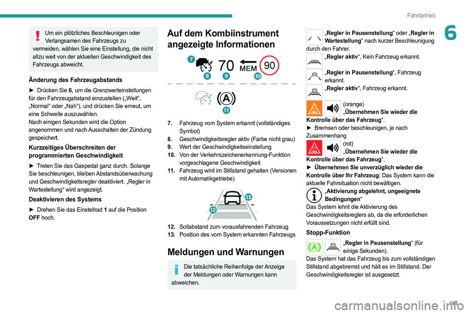 PEUGEOT PARTNER 2022  Betriebsanleitungen (in German) 161
Fahrbetrieb
6Um ein plötzliches Beschleunigen oder Verlangsamen des Fahrzeugs zu 
vermeiden, wählen Sie eine Einstellung, die nicht 
allzu weit von der aktuellen Geschwindigkeit des 
Fahrzeugs a