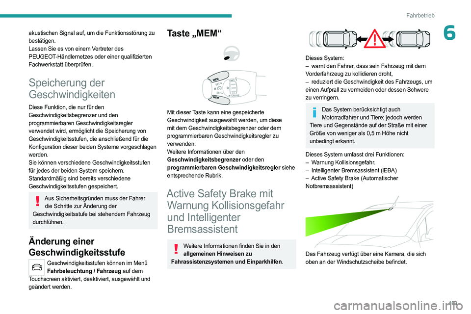 PEUGEOT PARTNER 2022  Betriebsanleitungen (in German) 163
Fahrbetrieb
6akustischen Signal auf, um die Funktionsstörung zu 
bestätigen.
Lassen Sie es von einem Vertreter des 
PEUGEOT-Händlernetzes oder einer qualifizierten 
Fachwerkstatt überprüfen.
