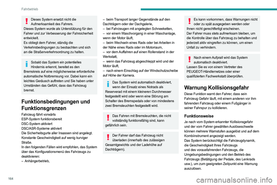 PEUGEOT PARTNER 2022  Betriebsanleitungen (in German) 164
Fahrbetrieb
Dieses System ersetzt nicht die Aufmerksamkeit des Fahrers.
Dieses System wurde als Unterstützung für den 
Fahrer und zur Verbesserung der Fahrsicherheit 
entwickelt.
Es obliegt dem 