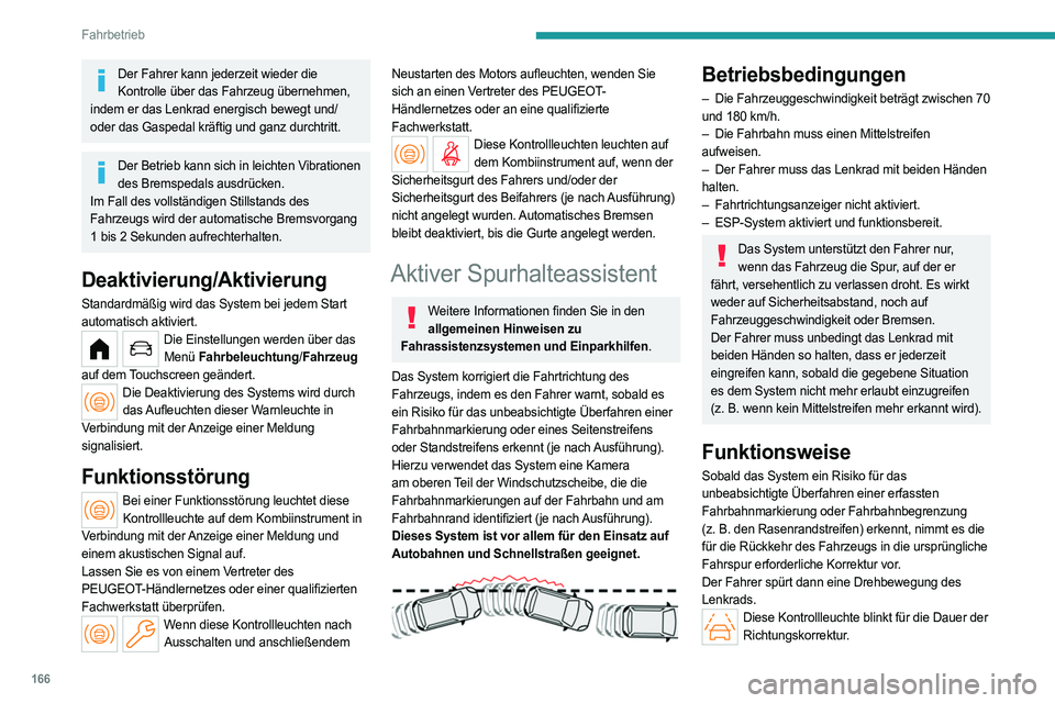 PEUGEOT PARTNER 2022  Betriebsanleitungen (in German) 166
Fahrbetrieb
Der Fahrer kann jederzeit wieder die Kontrolle über das Fahrzeug übernehmen, 
indem er das Lenkrad energisch bewegt und/
oder das Gaspedal kräftig und ganz durchtritt.
Der Betrieb k