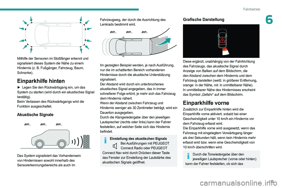 PEUGEOT PARTNER 2022  Betriebsanleitungen (in German) 173
Fahrbetrieb
6
 
Mithilfe der Sensoren im Stoßfänger erkennt und 
signalisiert dieses System die Nähe zu einem 
Hindernis (z.  B. Fußgänger, Fahrzeug, Baum, 
Schranke).
Einparkhilfe hinten
►