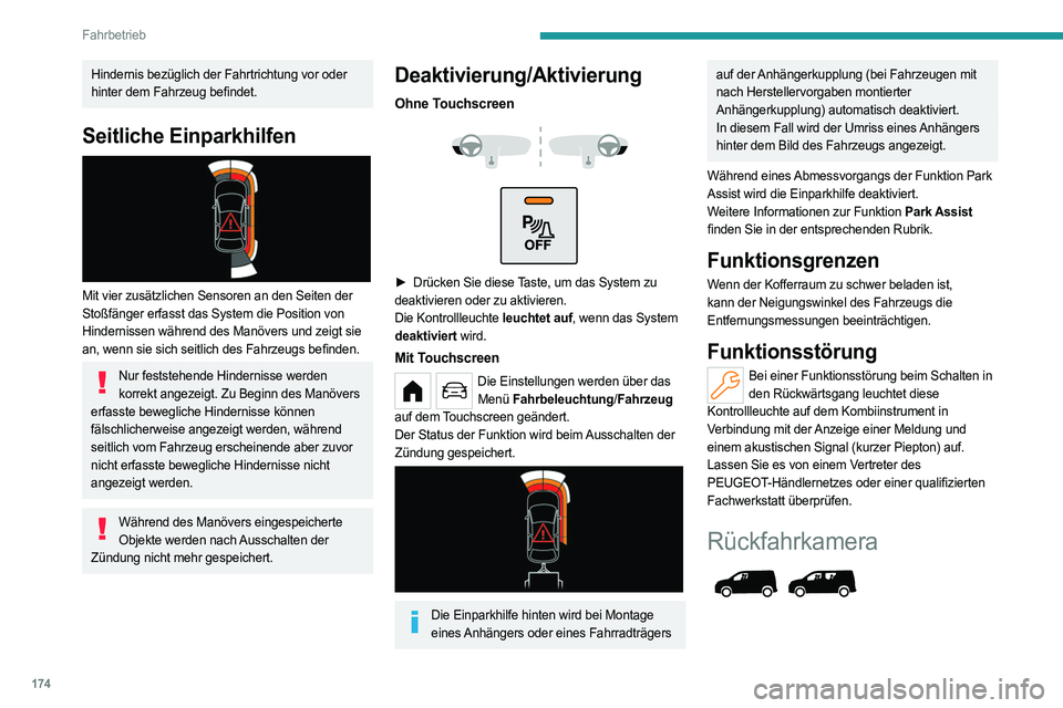 PEUGEOT PARTNER 2022  Betriebsanleitungen (in German) 174
Fahrbetrieb
Hindernis bezüglich der Fahrtrichtung vor oder 
hinter dem Fahrzeug befindet.
Seitliche Einparkhilfen 
 
Mit vier zusätzlichen Sensoren an den Seiten der 
Stoßfänger erfasst das Sy