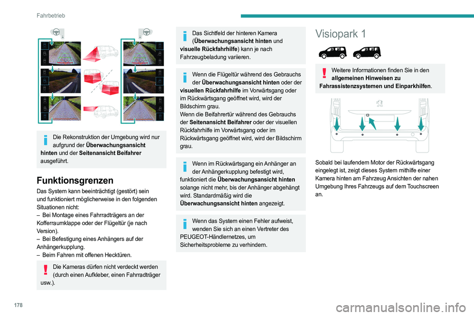 PEUGEOT PARTNER 2022  Betriebsanleitungen (in German) 178
Fahrbetrieb
 
Die Rekonstruktion der Umgebung wird nur aufgrund der Überwachungsansicht 
hinten und der Seitenansicht Beifahrer  
ausgeführt.
Funktionsgrenzen
Das System kann beeinträchtigt (ge