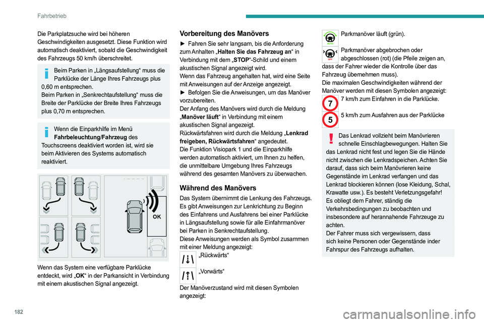 PEUGEOT PARTNER 2022  Betriebsanleitungen (in German) 182
Fahrbetrieb
Die Parkplatzsuche wird bei höheren 
Geschwindigkeiten ausgesetzt. Diese Funktion wird 
automatisch deaktiviert, sobald die Geschwindigkeit 
des Fahrzeugs 50  km/h überschreitet.
Bei