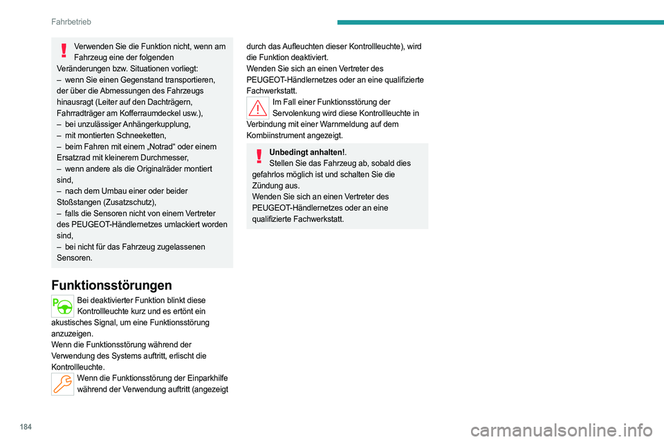 PEUGEOT PARTNER 2022  Betriebsanleitungen (in German) 184
Fahrbetrieb
Verwenden Sie die Funktion nicht, wenn am Fahrzeug eine der folgenden 
Veränderungen bzw. Situationen vorliegt:
–
 
wenn Sie einen Gegenstand transportieren,
  
der über die Abmess