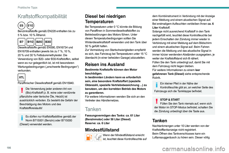 PEUGEOT PARTNER 2022  Betriebsanleitungen (in German) 186
Praktische Tipps
Kraftstoffkompatibilität  
Benzinkraftstoffe gemäß EN228 enthalten bis zu 
5  % bzw. 10   % Äthanol.
  
Dieselkraftstoffe gemäß EN590, EN16734 und 
EN16709 enthalten jeweils