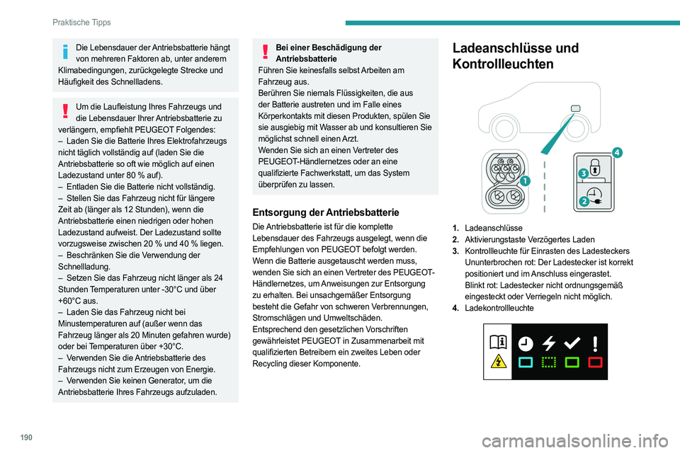 PEUGEOT PARTNER 2022  Betriebsanleitungen (in German) 190
Praktische Tipps
Die Lebensdauer der Antriebsbatterie hängt von mehreren Faktoren ab, unter anderem 
Klimabedingungen, zurückgelegte Strecke und 
Häufigkeit des Schnellladens.
Um die Laufleistu