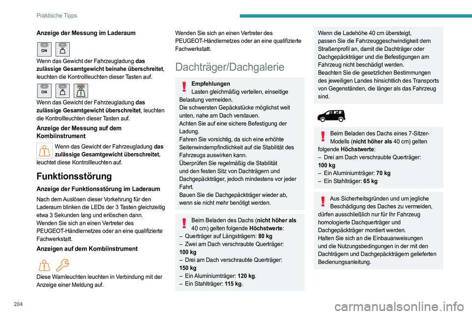PEUGEOT PARTNER 2022  Betriebsanleitungen (in German) 204
Praktische Tipps
Anzeige der Messung im Laderaum 
ON 
Wenn das Gewicht der Fahrzeugladung das 
zulässige Gesamtgewicht beinahe überschreitet, 
leuchten die Kontrollleuchten dieser Tasten auf.
 
