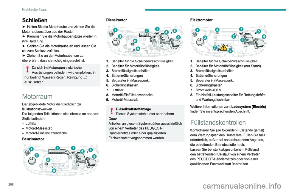 PEUGEOT PARTNER 2022  Betriebsanleitungen (in German) 206
Praktische Tipps
Schließen
► Halten Sie die Motorhaube und ziehen Sie die 
Motorhaubenstütze aus der Raste.
►
 
Klemmen Sie die Motorhaubenstütze wieder in
  
ihre Halterung.
►
 
Senken S