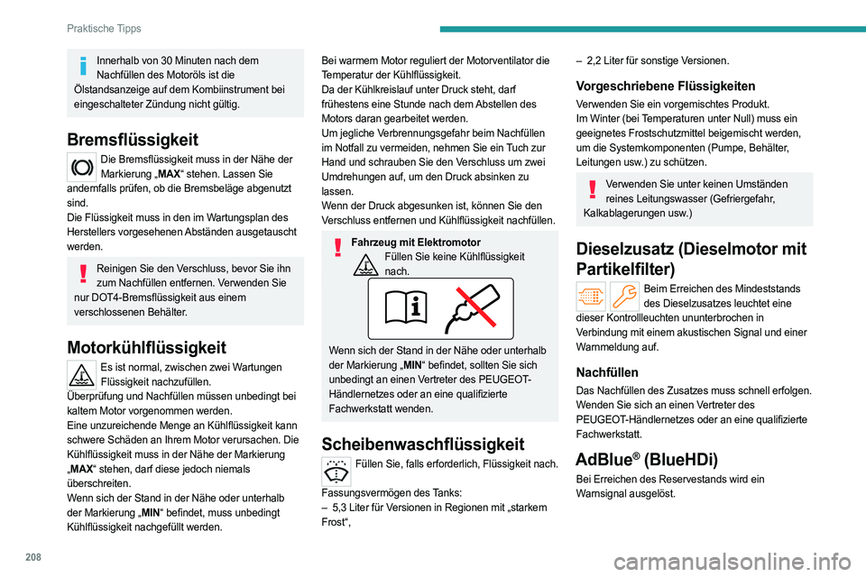 PEUGEOT PARTNER 2022  Betriebsanleitungen (in German) 208
Praktische Tipps
Innerhalb von 30 Minuten nach dem 
Nachfüllen des Motoröls ist die  
Ölstandsanzeige auf dem Kombiinstrument bei 
eingeschalteter Zündung nicht gültig. 
Bremsflüssigkeit
Die