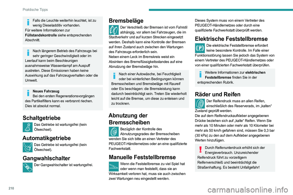 PEUGEOT PARTNER 2022  Betriebsanleitungen (in German) 210
Praktische Tipps
Falls die Leuchte weiterhin leuchtet, ist zu wenig Dieseladditiv vorhanden.
Für weitere Informationen zur 
Füllstandskontrolle siehe entsprechenden 
Abschnitt.
Nach längerem Be