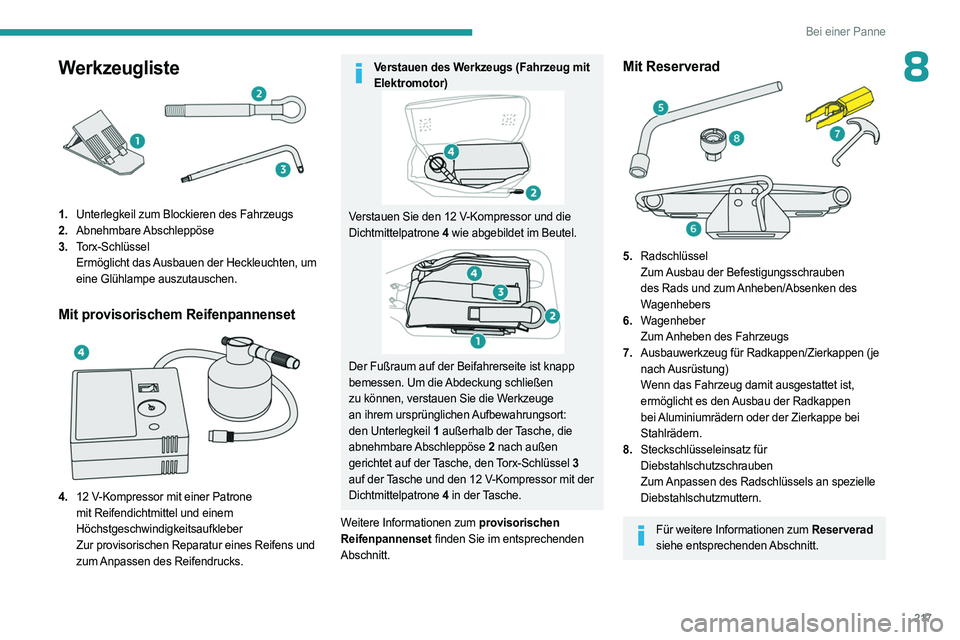 PEUGEOT PARTNER 2022  Betriebsanleitungen (in German) 217
Bei einer Panne
8Werkzeugliste
1.Unterlegkeil zum Blockieren des Fahrzeugs
2. Abnehmbare Abschleppöse
3. Torx-Schlüssel
Ermöglicht das Ausbauen der Heckleuchten, um 
eine Glühlampe auszutausch