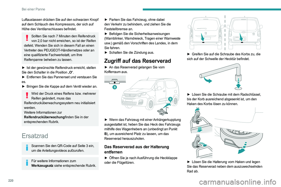 PEUGEOT PARTNER 2022  Betriebsanleitungen (in German) 220
Bei einer Panne
Luftauslassen drücken Sie auf den schwarzen Knopf 
auf dem Schlauch des Kompressors, der sich auf 
Höhe des Ventilanschlusses befindet.
Sollten Sie nach 7 Minuten den Reifendruck