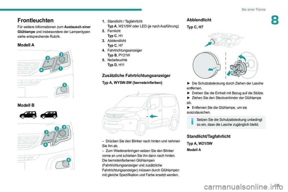 PEUGEOT PARTNER 2022  Betriebsanleitungen (in German) 225
Bei einer Panne
8Frontleuchten
Für weitere Informationen zum Austausch einer 
Glühlampe und insbesondere der Lampentypen 
siehe entsprechende Rubrik.
Modell A 
 
Modell B 
 
 
 
1. Standlicht / 