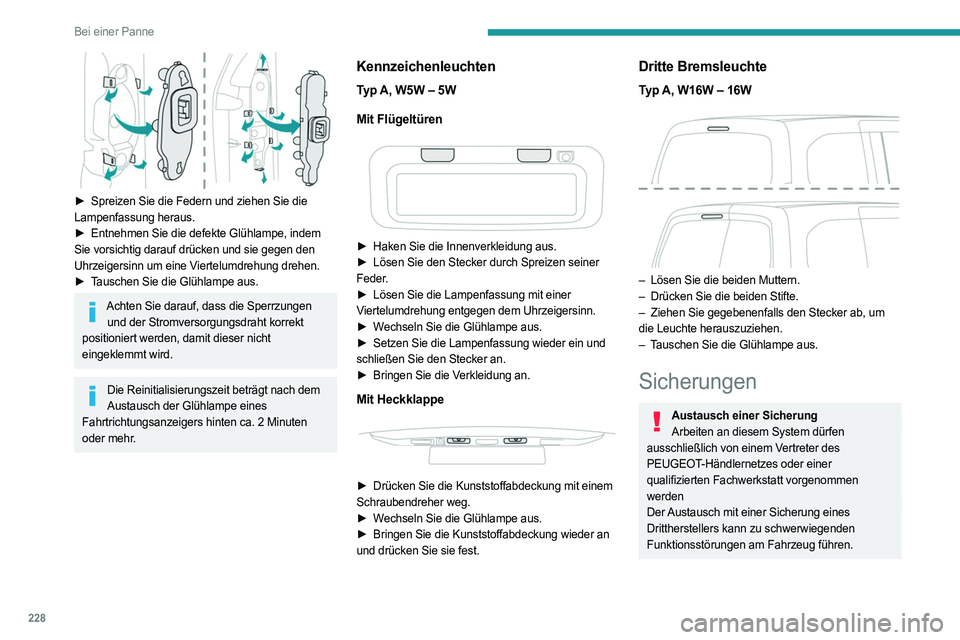 PEUGEOT PARTNER 2022  Betriebsanleitungen (in German) 228
Bei einer Panne
 
► Spreizen Sie die Federn und ziehen Sie die 
Lampenfassung heraus.
►
 
Entnehmen Sie die defekte Glühlampe, indem
  
Sie vorsichtig darauf drücken und sie gegen den 
Uhrze