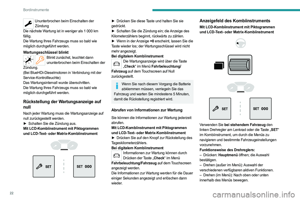 PEUGEOT PARTNER 2022  Betriebsanleitungen (in German) 22
Bordinstrumente
Ununterbrochen beim Einschalten der Zündung
Die nächste Wartung ist in weniger als 1
  000   km 
fällig.
Die Wartung Ihres Fahrzeugs muss so bald wie 
möglich durchgeführt werd