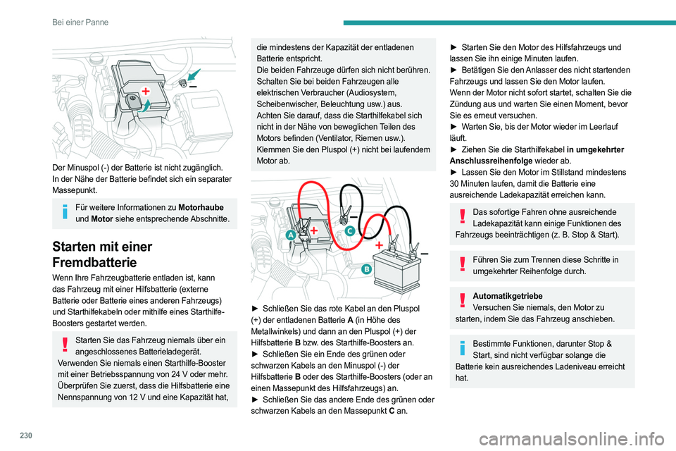 PEUGEOT PARTNER 2022  Betriebsanleitungen (in German) 230
Bei einer Panne
 
Der Minuspol (-) der Batterie ist nicht zugänglich.
In der Nähe der Batterie befindet sich ein separater 
Massepunkt.
Für weitere Informationen zu Motorhaube 
und  Motor siehe