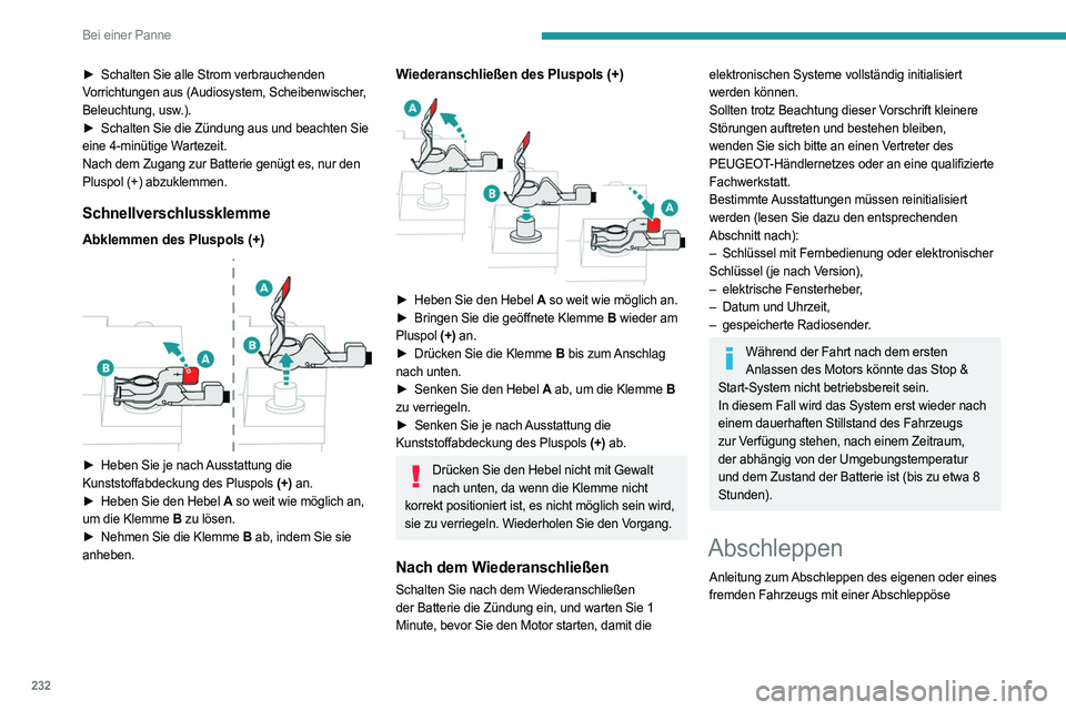 PEUGEOT PARTNER 2022  Betriebsanleitungen (in German) 232
Bei einer Panne
► Schalten Sie alle Strom verbrauchenden 
Vorrichtungen aus (Audiosystem, Scheibenwischer, 
Beleuchtung, usw.).
►
 
Schalten Sie die Zündung aus und beachten Sie
  
eine 4-min