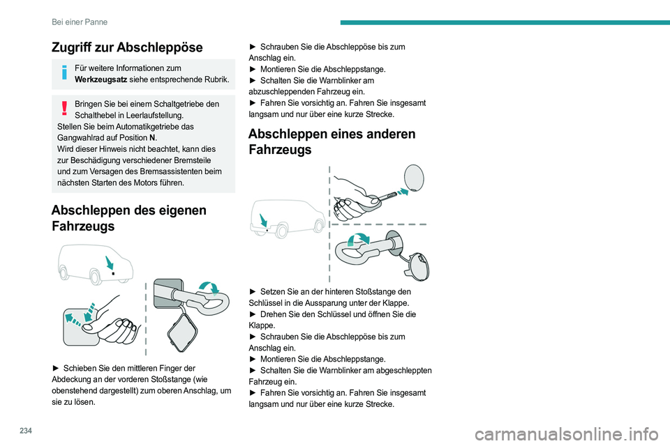 PEUGEOT PARTNER 2022  Betriebsanleitungen (in German) 234
Bei einer Panne
Zugriff zur Abschleppöse
Für weitere Informationen zum 
Werkzeugsatz siehe entsprechende Rubrik.
Bringen Sie bei einem Schaltgetriebe den Schalthebel in Leerlaufstellung.
Stellen