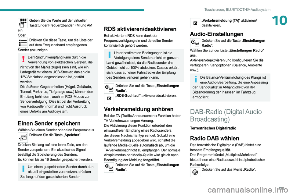PEUGEOT PARTNER 2022  Betriebsanleitungen (in German) 253
Touchscreen, BLUETOOTH®-Audiosystem
10Geben Sie die Werte auf der virtuellen Tastatur der Frequenzbänder FM und AM 
ein.
Oder
Drücken Sie diese Taste, um die Liste der  auf dem Frequenzband emp