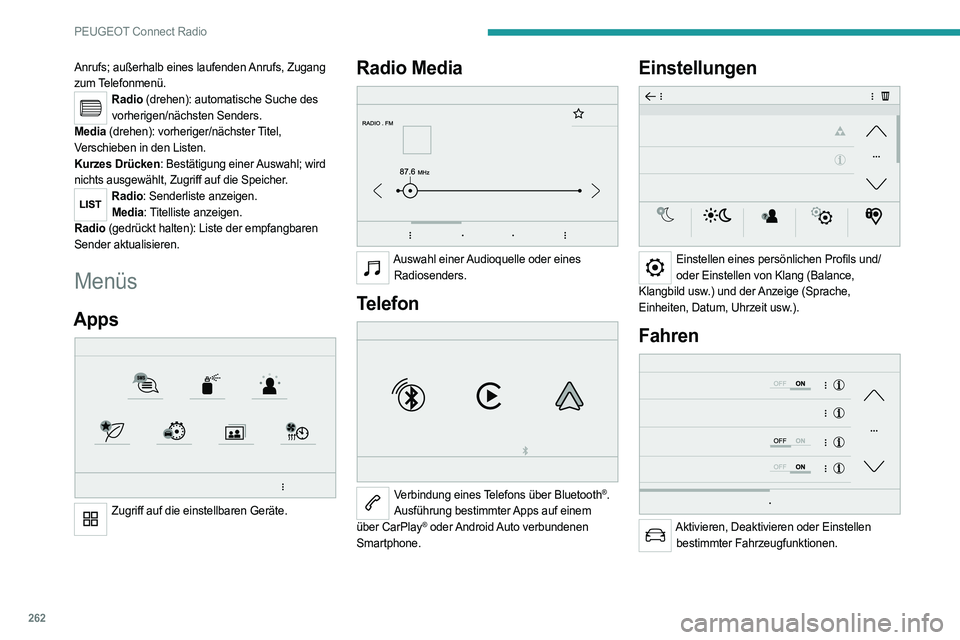 PEUGEOT PARTNER 2022  Betriebsanleitungen (in German) 262
PEUGEOT Connect Radio
Anrufs; außerhalb eines laufenden Anrufs, Zugang 
zum Telefonmenü.
Radio (drehen): automatische Suche des vorherigen/nächsten Senders.
Media (drehen): vorheriger/nächster