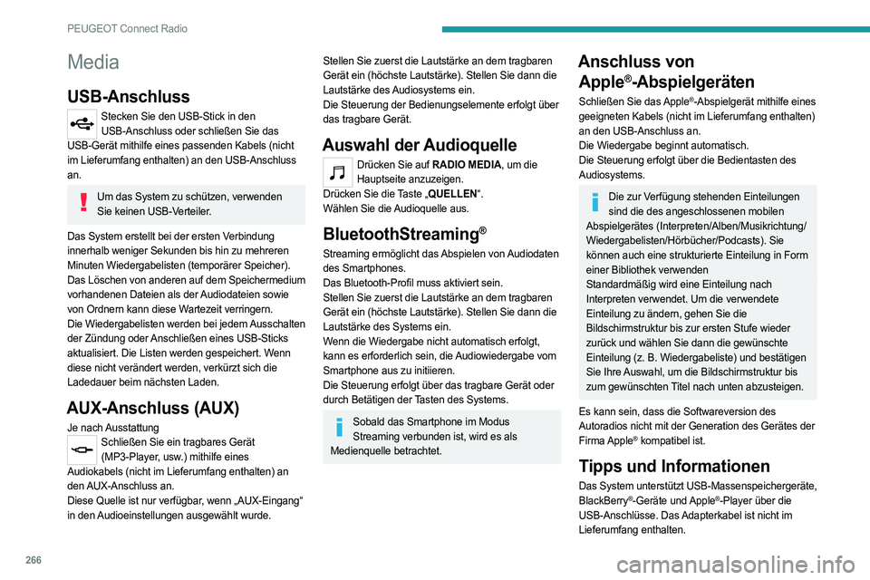 PEUGEOT PARTNER 2022  Betriebsanleitungen (in German) 266
PEUGEOT Connect Radio
Media
USB-Anschluss
Stecken Sie den USB-Stick in den USB-Anschluss oder schließen Sie das 
USB-Gerät mithilfe eines passenden Kabels (nicht 
im Lieferumfang enthalten) an d