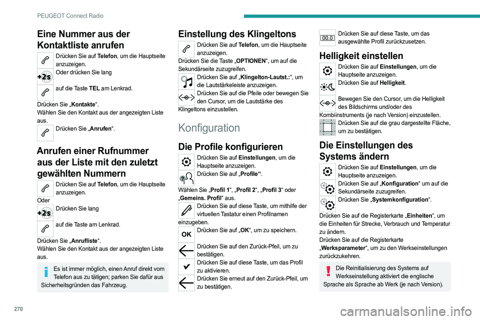 PEUGEOT PARTNER 2022  Betriebsanleitungen (in German) 270
PEUGEOT Connect Radio
Eine Nummer aus der 
Kontaktliste anrufen
Drücken Sie auf Telefon, um die Hauptseite anzuzeigen. 
Oder drücken Sie lang  
auf die Taste TEL am Lenkrad.  
Drücken Sie „Ko