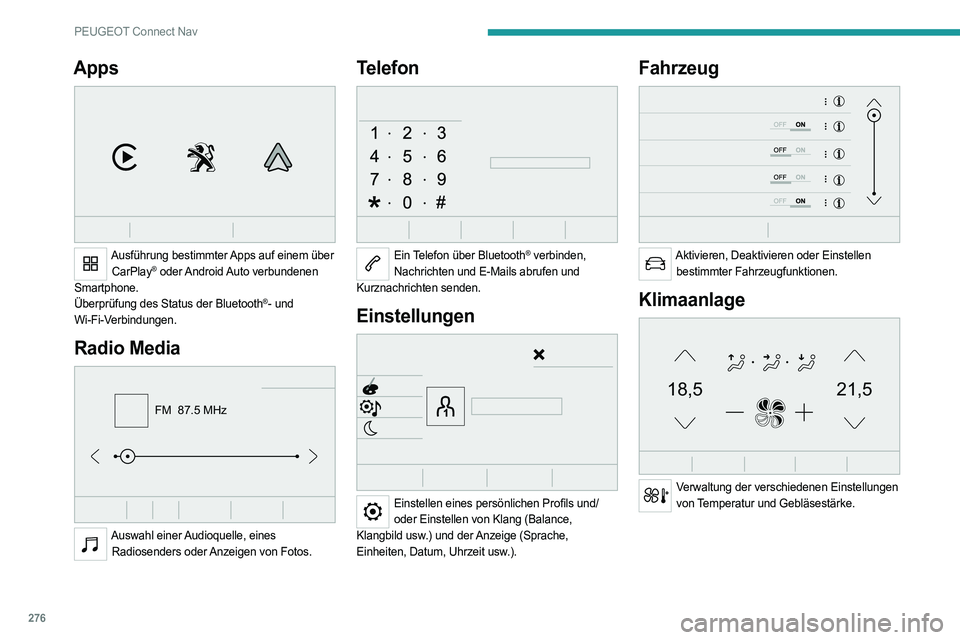 PEUGEOT PARTNER 2022  Betriebsanleitungen (in German) 276
PEUGEOT Connect Nav
Apps 
 
Ausführung bestimmter Apps auf einem über CarPlay®  oder Android Auto  verbundenen 
Smartphone.
Überprüfung des Status der Bluetooth
®- und 
Wi-Fi-Verbindungen.
R