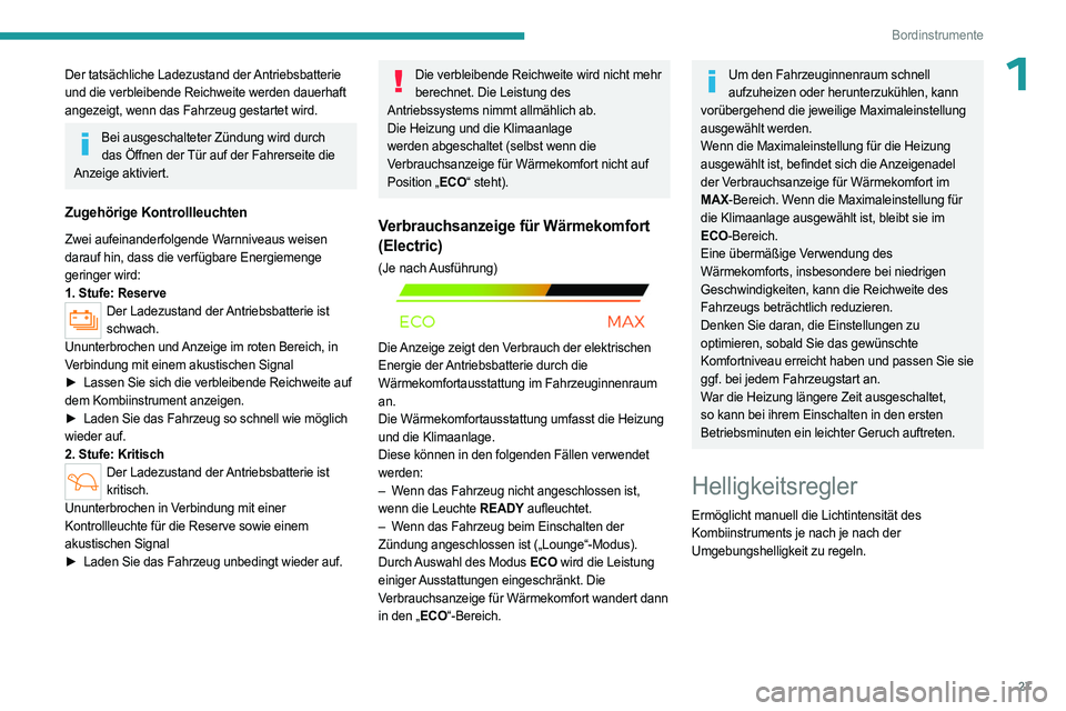 PEUGEOT PARTNER 2022  Betriebsanleitungen (in German) 27
Bordinstrumente
1Der tatsächliche Ladezustand der Antriebsbatterie 
und die verbleibende Reichweite werden dauerhaft 
angezeigt, wenn das Fahrzeug gestartet wird.
Bei ausgeschalteter Zündung wird