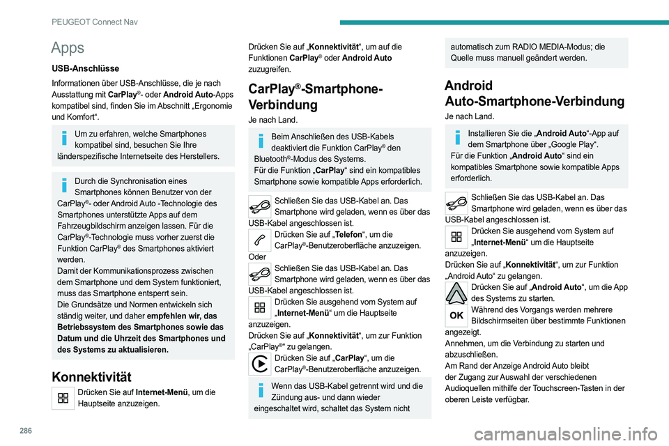 PEUGEOT PARTNER 2022  Betriebsanleitungen (in German) 286
PEUGEOT Connect Nav
Apps
USB-Anschlüsse
Informationen über USB-Anschlüsse, die je nach 
Ausstattung mit CarPlay®- oder Android Auto-Apps 
kompatibel sind, finden Sie im Abschnitt „Ergonomie 