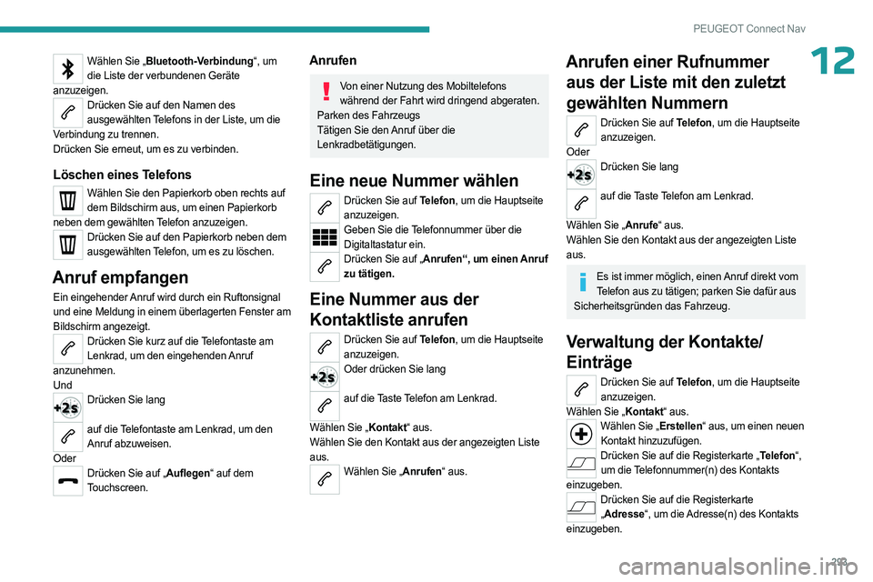 PEUGEOT PARTNER 2022  Betriebsanleitungen (in German) 293
PEUGEOT Connect Nav
12Wählen Sie „Bluetooth-Verbindung“, um die Liste der verbundenen Geräte 
anzuzeigen.
Drücken Sie auf den Namen des  ausgewählten Telefons in der Liste, um die 
Verbind