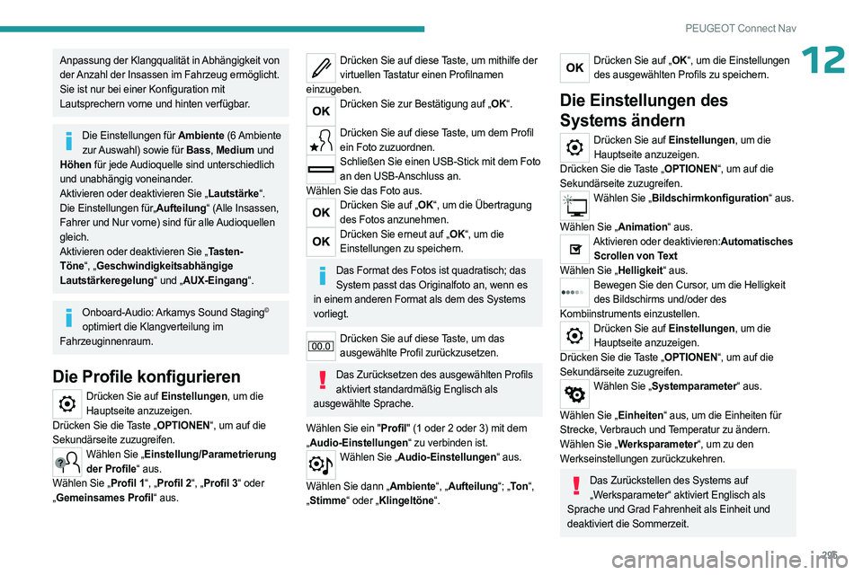 PEUGEOT PARTNER 2022  Betriebsanleitungen (in German) 295
PEUGEOT Connect Nav
12Anpassung der Klangqualität in Abhängigkeit von 
der Anzahl der Insassen im Fahrzeug ermöglicht.
Sie ist nur bei einer Konfiguration mit 
Lautsprechern vorne und hinten ve