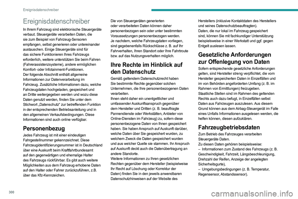PEUGEOT PARTNER 2022  Betriebsanleitungen (in German) 300
Ereignisdatenschreiber
Ereignisdatenschreiber
In Ihrem Fahrzeug sind elektronische Steuergeräte 
verbaut. Steuergeräte verarbeiten Daten, die 
sie zum Beispiel von Fahrzeug-Sensoren 
empfangen, 